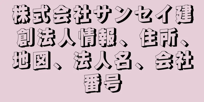 株式会社サンセイ建創法人情報、住所、地図、法人名、会社番号