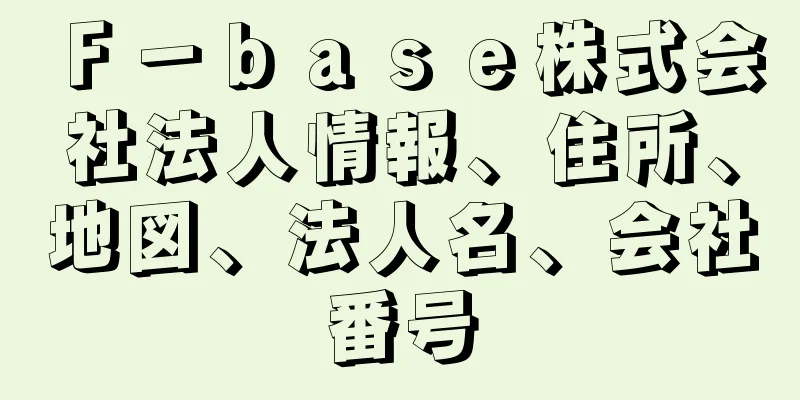 Ｆ－ｂａｓｅ株式会社法人情報、住所、地図、法人名、会社番号