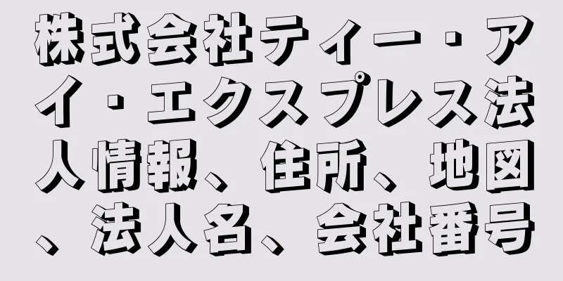 株式会社ティー・アイ・エクスプレス法人情報、住所、地図、法人名、会社番号