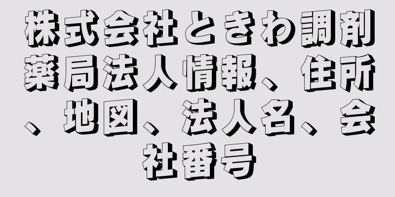 株式会社ときわ調剤薬局法人情報、住所、地図、法人名、会社番号