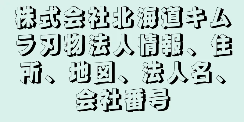 株式会社北海道キムラ刃物法人情報、住所、地図、法人名、会社番号