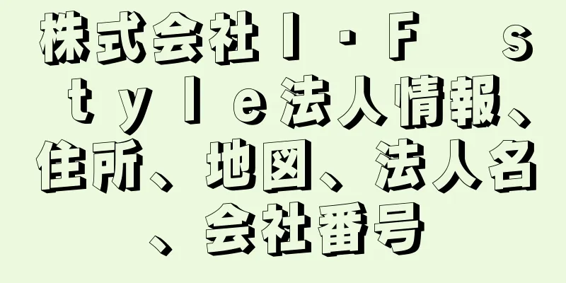 株式会社Ｉ・Ｆ　ｓｔｙｌｅ法人情報、住所、地図、法人名、会社番号