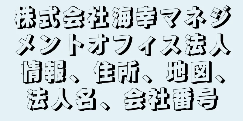 株式会社海幸マネジメントオフィス法人情報、住所、地図、法人名、会社番号