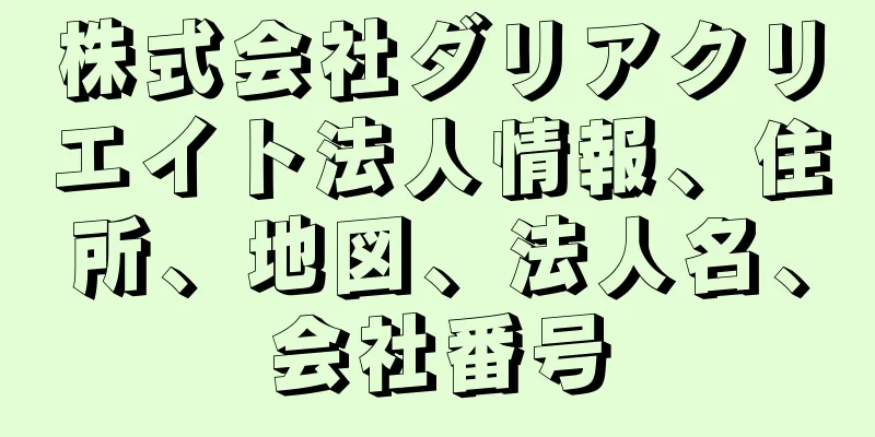 株式会社ダリアクリエイト法人情報、住所、地図、法人名、会社番号