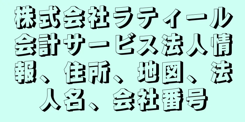 株式会社ラティール会計サービス法人情報、住所、地図、法人名、会社番号