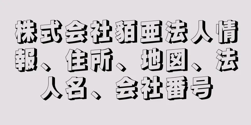 株式会社貊亜法人情報、住所、地図、法人名、会社番号