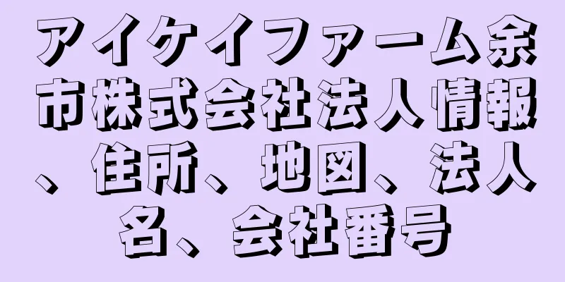 アイケイファーム余市株式会社法人情報、住所、地図、法人名、会社番号