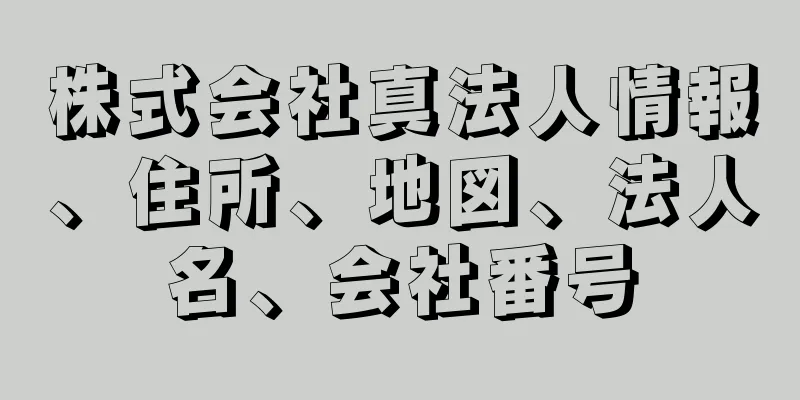 株式会社真法人情報、住所、地図、法人名、会社番号