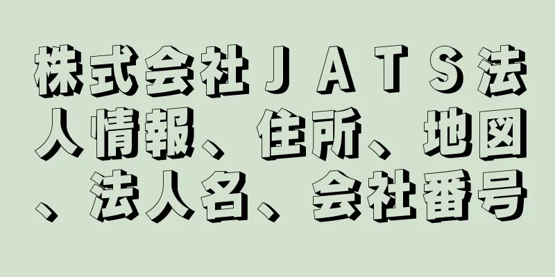 株式会社ＪＡＴＳ法人情報、住所、地図、法人名、会社番号