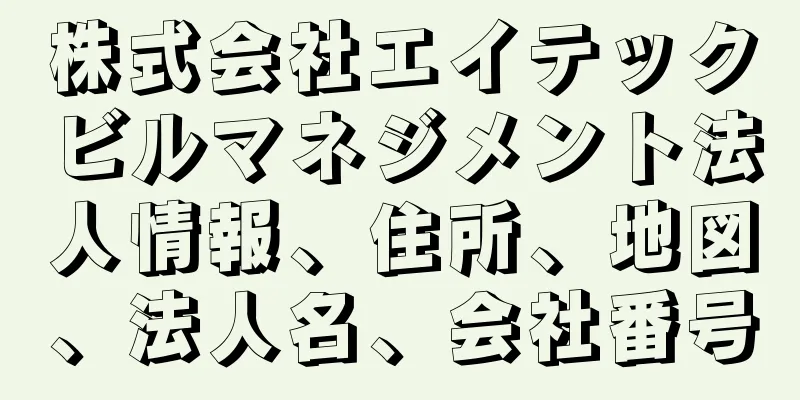 株式会社エイテックビルマネジメント法人情報、住所、地図、法人名、会社番号