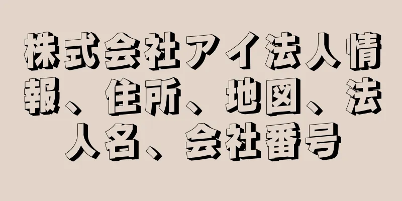 株式会社アイ法人情報、住所、地図、法人名、会社番号