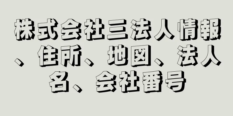 株式会社三法人情報、住所、地図、法人名、会社番号