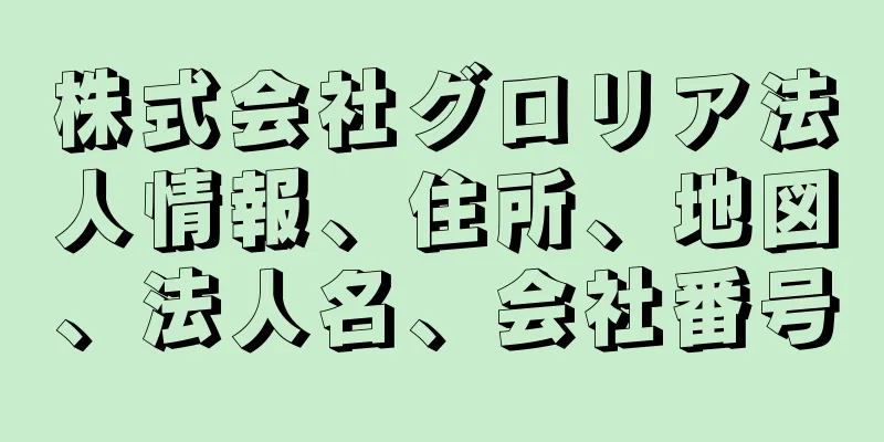 株式会社グロリア法人情報、住所、地図、法人名、会社番号