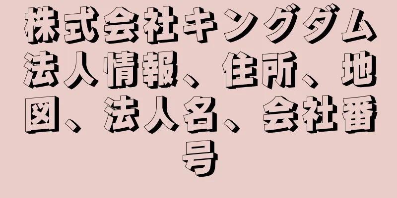 株式会社キングダム法人情報、住所、地図、法人名、会社番号