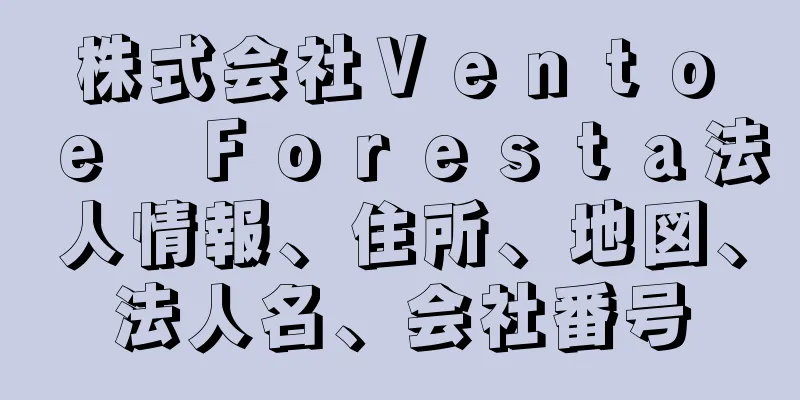 株式会社Ｖｅｎｔｏ　ｅ　Ｆｏｒｅｓｔａ法人情報、住所、地図、法人名、会社番号