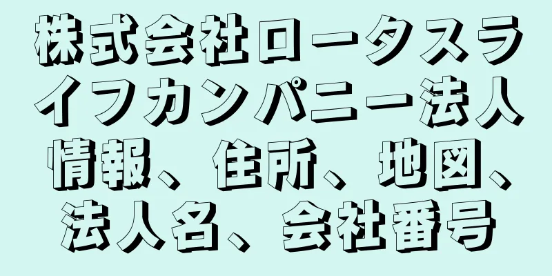 株式会社ロータスライフカンパニー法人情報、住所、地図、法人名、会社番号