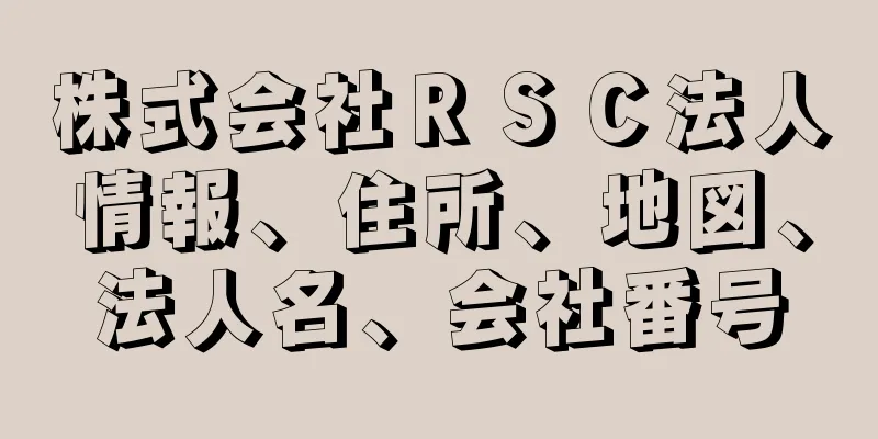 株式会社ＲＳＣ法人情報、住所、地図、法人名、会社番号