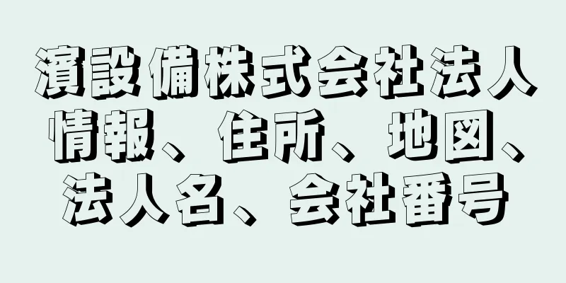 濱設備株式会社法人情報、住所、地図、法人名、会社番号