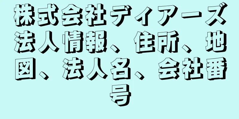 株式会社ディアーズ法人情報、住所、地図、法人名、会社番号