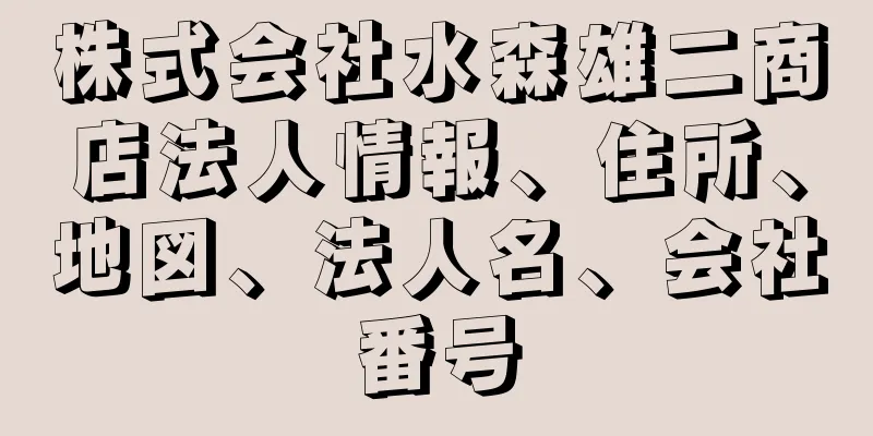 株式会社水森雄二商店法人情報、住所、地図、法人名、会社番号