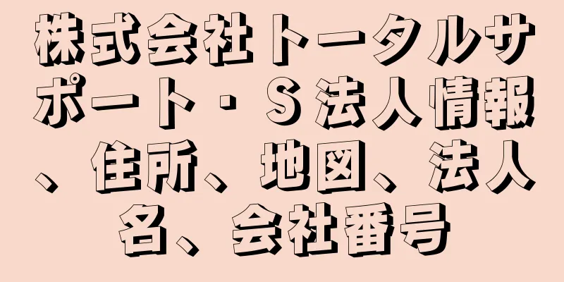 株式会社トータルサポート・Ｓ法人情報、住所、地図、法人名、会社番号