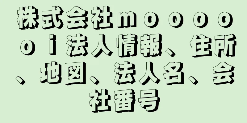 株式会社ｍｏｏｏｏｏｉ法人情報、住所、地図、法人名、会社番号