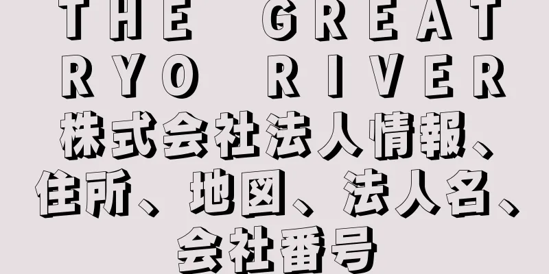 ＴＨＥ　ＧＲＥＡＴ　ＲＹＯ　ＲＩＶＥＲ株式会社法人情報、住所、地図、法人名、会社番号