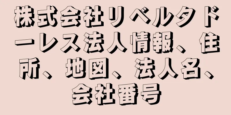 株式会社リベルタドーレス法人情報、住所、地図、法人名、会社番号