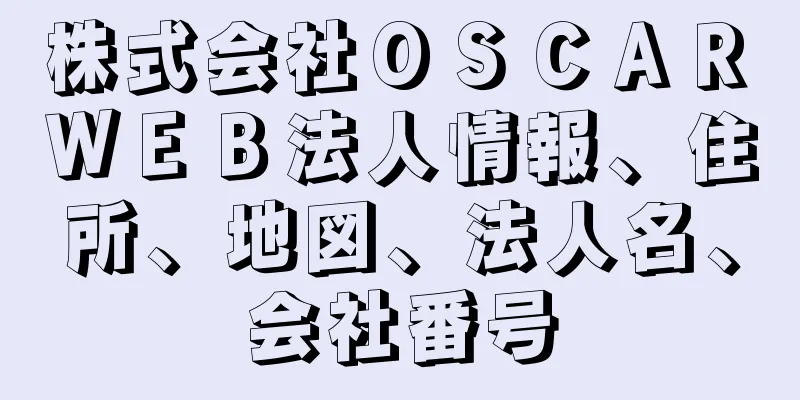 株式会社ＯＳＣＡＲ　ＷＥＢ法人情報、住所、地図、法人名、会社番号