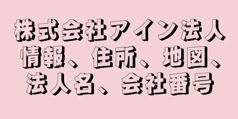 株式会社アイン法人情報、住所、地図、法人名、会社番号