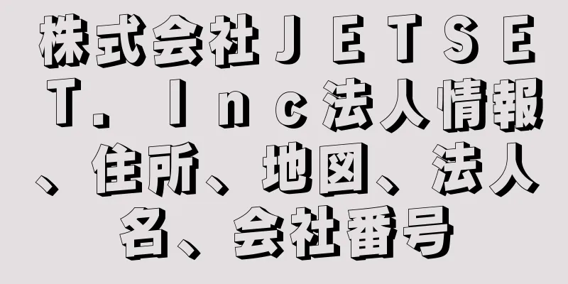 株式会社ＪＥＴＳＥＴ．Ｉｎｃ法人情報、住所、地図、法人名、会社番号