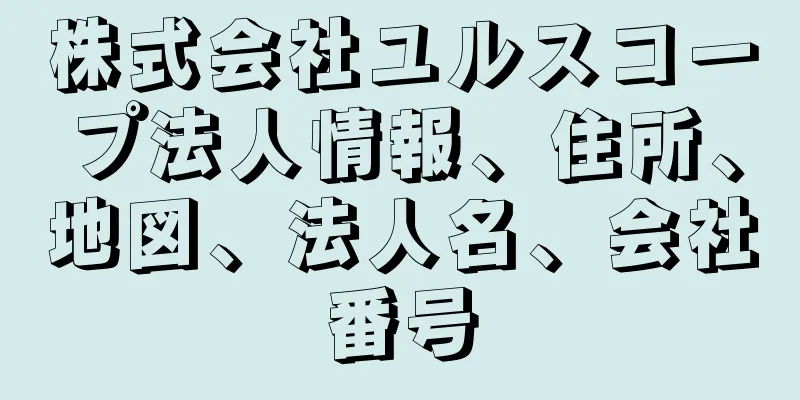 株式会社ユルスコープ法人情報、住所、地図、法人名、会社番号