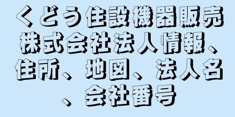 くどう住設機器販売株式会社法人情報、住所、地図、法人名、会社番号
