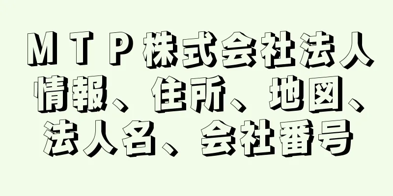 ＭＴＰ株式会社法人情報、住所、地図、法人名、会社番号