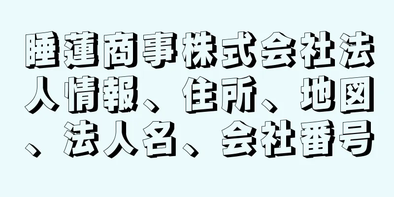 睡蓮商事株式会社法人情報、住所、地図、法人名、会社番号