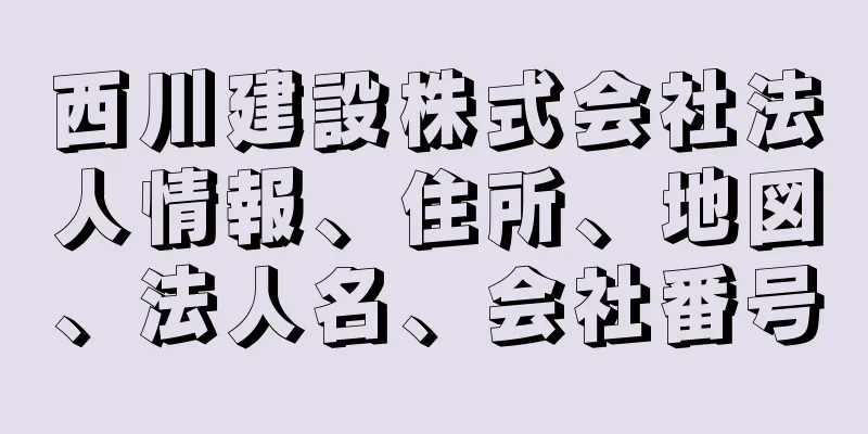 西川建設株式会社法人情報、住所、地図、法人名、会社番号