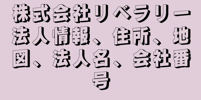 株式会社リベラリー法人情報、住所、地図、法人名、会社番号