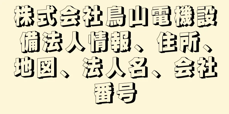 株式会社鳥山電機設備法人情報、住所、地図、法人名、会社番号