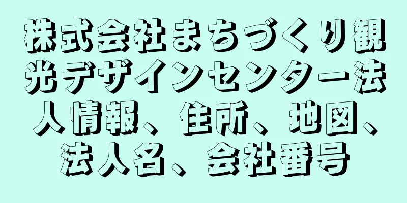 株式会社まちづくり観光デザインセンター法人情報、住所、地図、法人名、会社番号