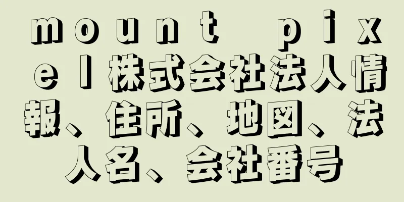 ｍｏｕｎｔ　ｐｉｘｅｌ株式会社法人情報、住所、地図、法人名、会社番号