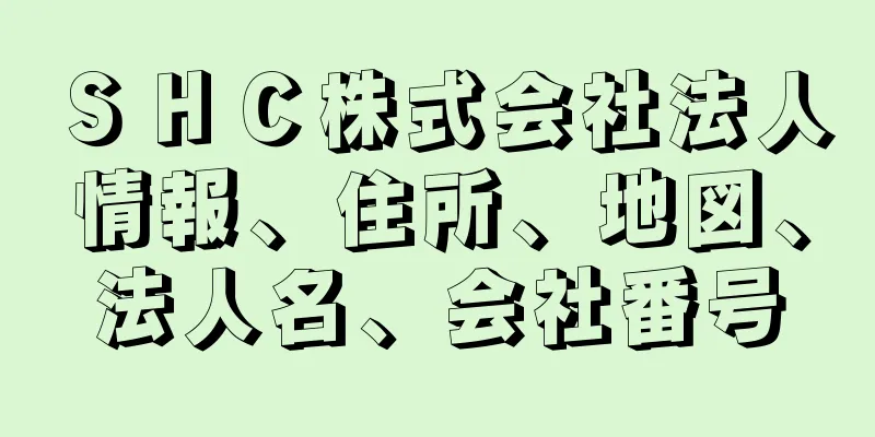 ＳＨＣ株式会社法人情報、住所、地図、法人名、会社番号