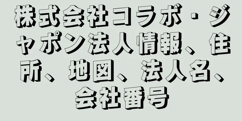 株式会社コラボ・ジャポン法人情報、住所、地図、法人名、会社番号