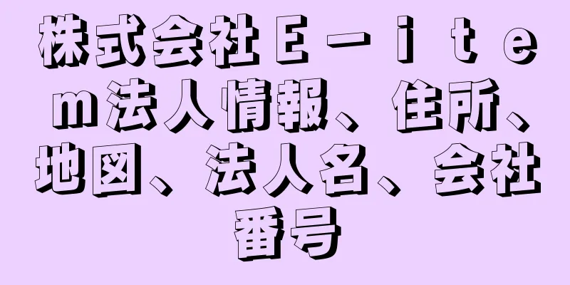 株式会社Ｅ－ｉｔｅｍ法人情報、住所、地図、法人名、会社番号