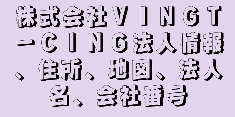 株式会社ＶＩＮＧＴ－ＣＩＮＧ法人情報、住所、地図、法人名、会社番号