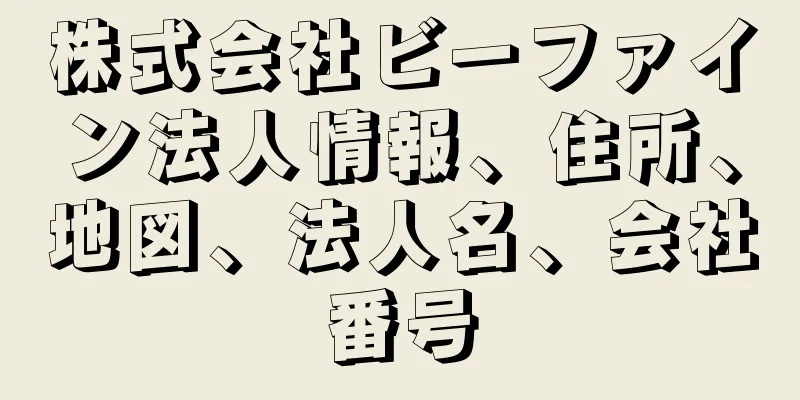 株式会社ビーファイン法人情報、住所、地図、法人名、会社番号