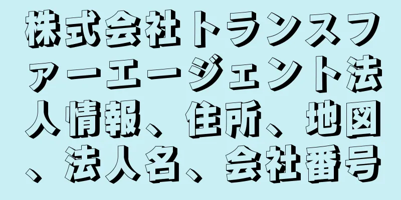 株式会社トランスファーエージェント法人情報、住所、地図、法人名、会社番号