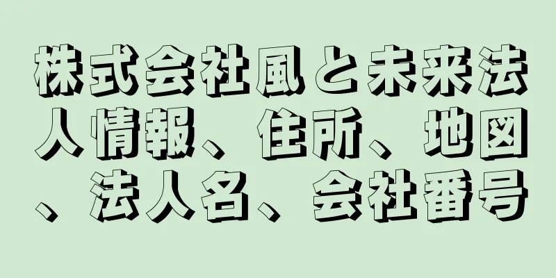 株式会社風と未来法人情報、住所、地図、法人名、会社番号