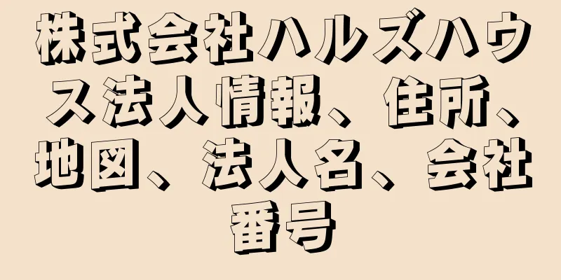 株式会社ハルズハウス法人情報、住所、地図、法人名、会社番号