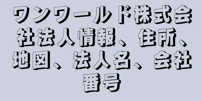 ワンワールド株式会社法人情報、住所、地図、法人名、会社番号