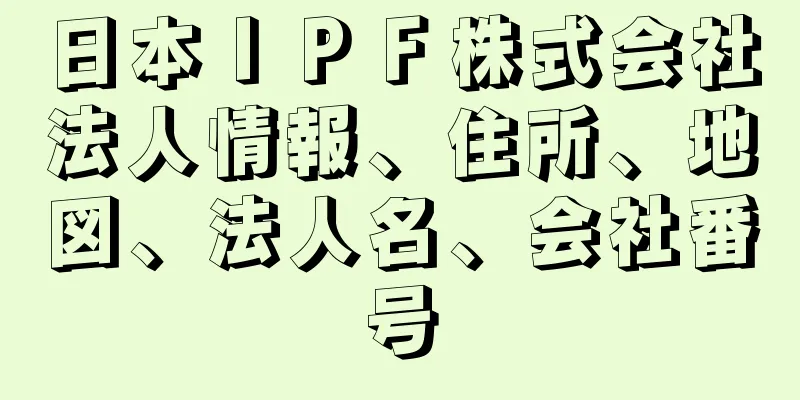 日本ＩＰＦ株式会社法人情報、住所、地図、法人名、会社番号